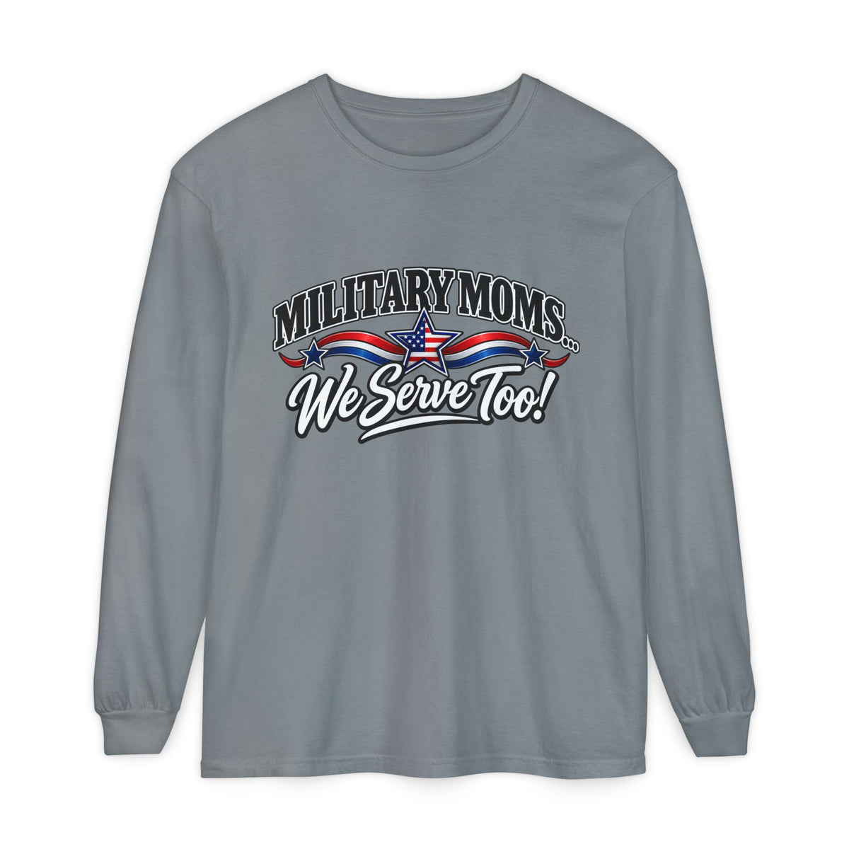 Military Moms Long Sleeve Tee — “We Serve Too!” Patriotic Mom Shirt