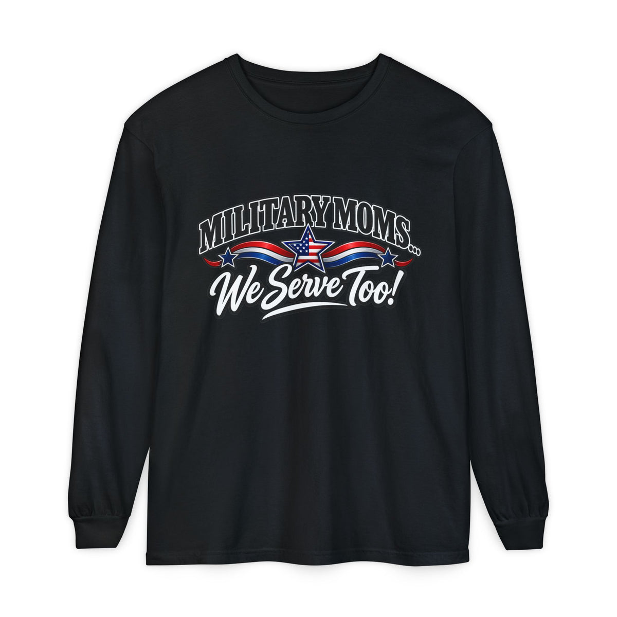 Military Moms Long Sleeve Tee — “We Serve Too!” Patriotic Mom Shirt