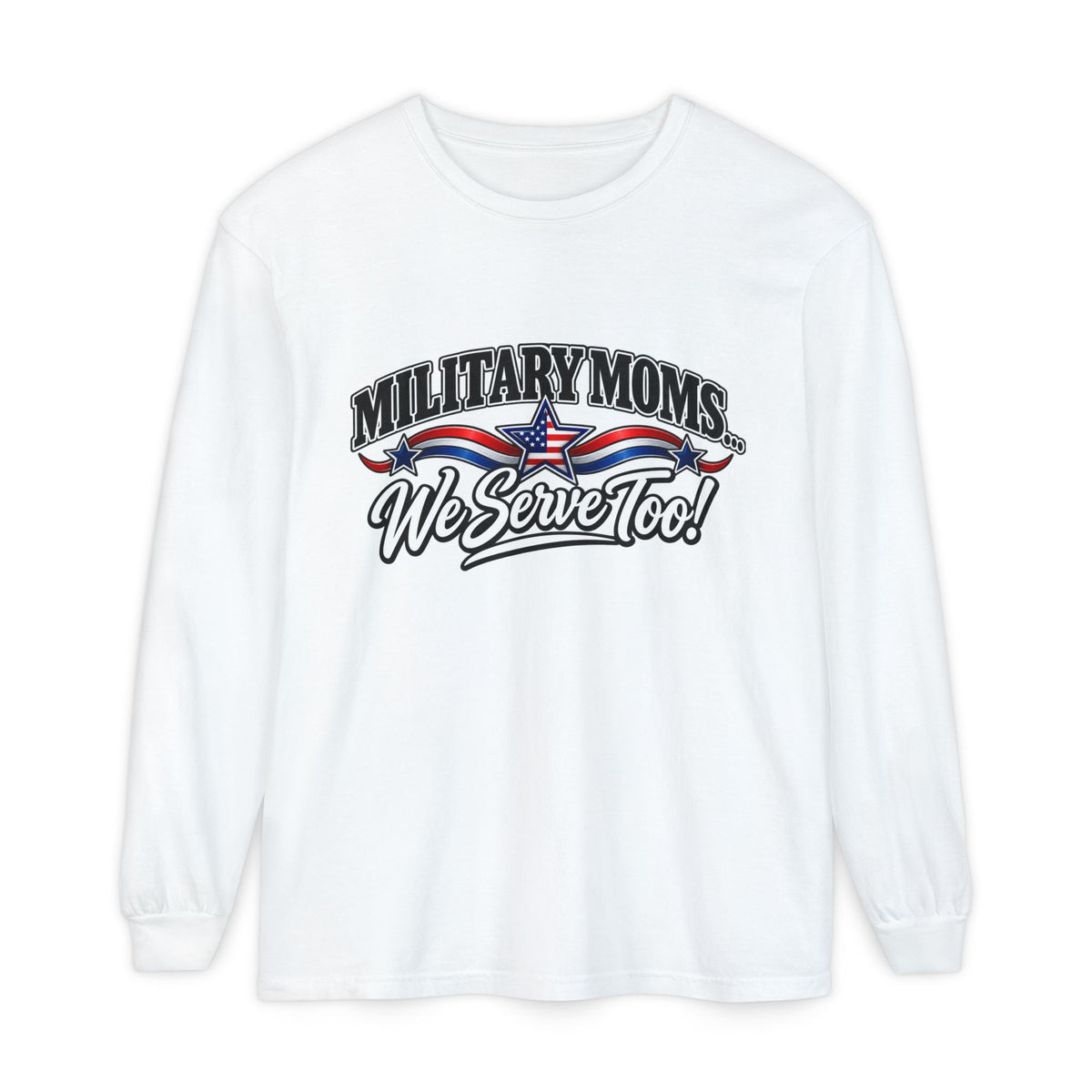 Military Moms Long Sleeve Tee — “We Serve Too!” Patriotic Mom Shirt